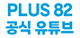 PLUS 82 공식 유튜브